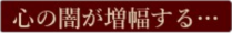 心の闇が増幅する・・・